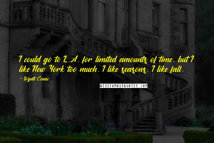 Wyatt Cenac Quotes: I could go to L.A. for limited amounts of time, but I like New York too much. I like seasons. I like fall.