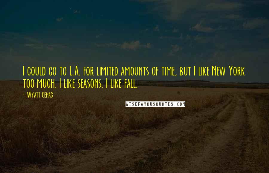 Wyatt Cenac Quotes: I could go to L.A. for limited amounts of time, but I like New York too much. I like seasons. I like fall.