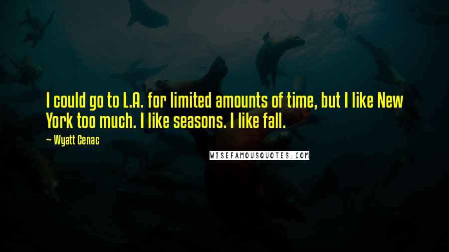 Wyatt Cenac Quotes: I could go to L.A. for limited amounts of time, but I like New York too much. I like seasons. I like fall.
