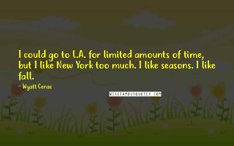Wyatt Cenac Quotes: I could go to L.A. for limited amounts of time, but I like New York too much. I like seasons. I like fall.