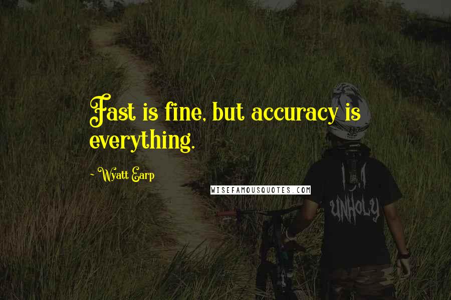 Wyatt Earp Quotes: Fast is fine, but accuracy is everything.