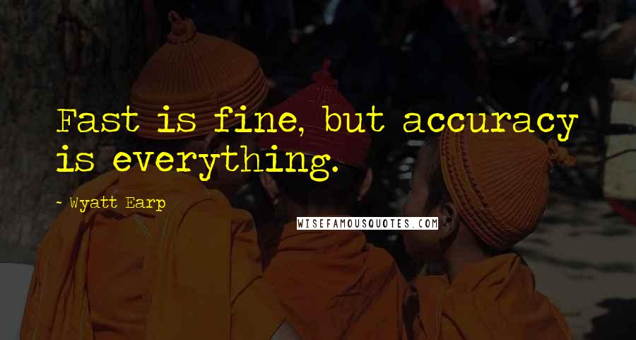 Wyatt Earp Quotes: Fast is fine, but accuracy is everything.