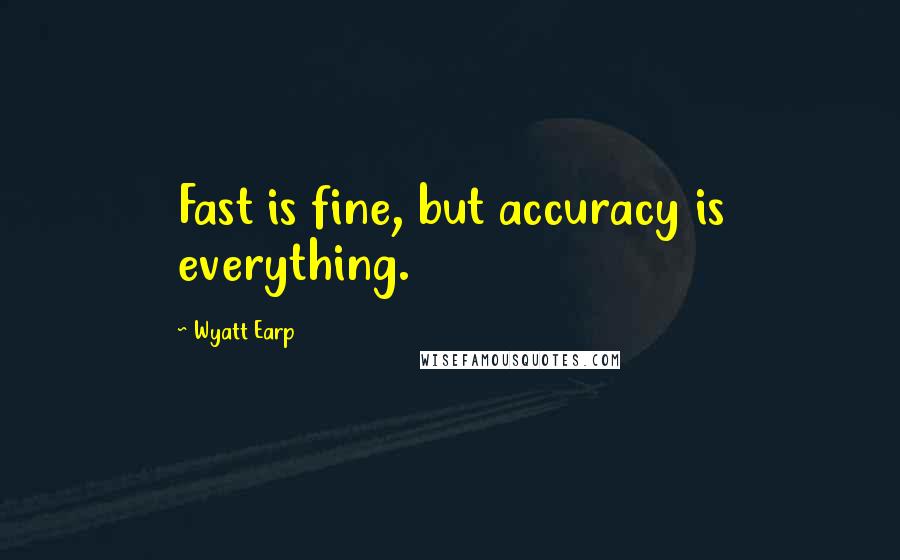 Wyatt Earp Quotes: Fast is fine, but accuracy is everything.