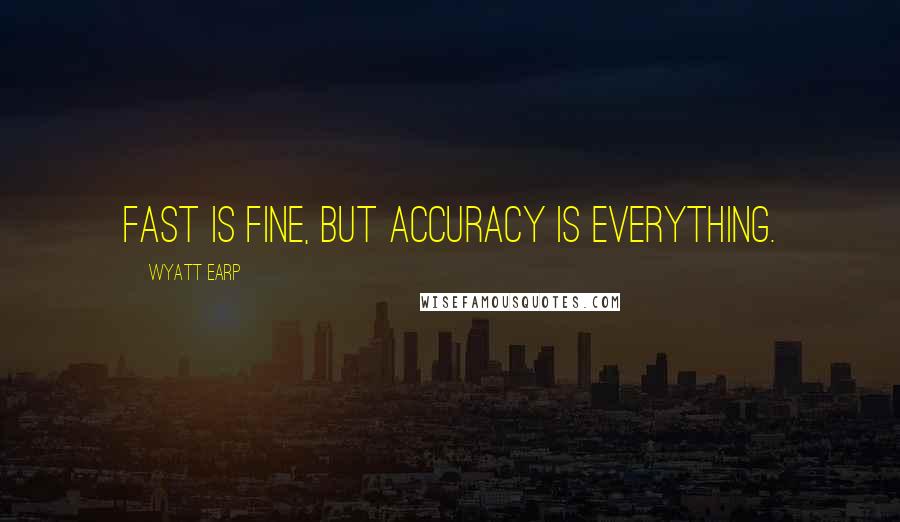 Wyatt Earp Quotes: Fast is fine, but accuracy is everything.
