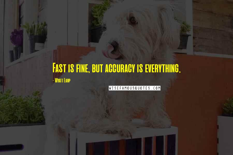 Wyatt Earp Quotes: Fast is fine, but accuracy is everything.