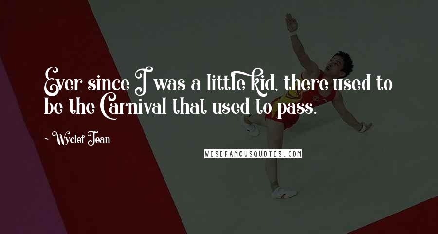 Wyclef Jean Quotes: Ever since I was a little kid, there used to be the Carnival that used to pass.