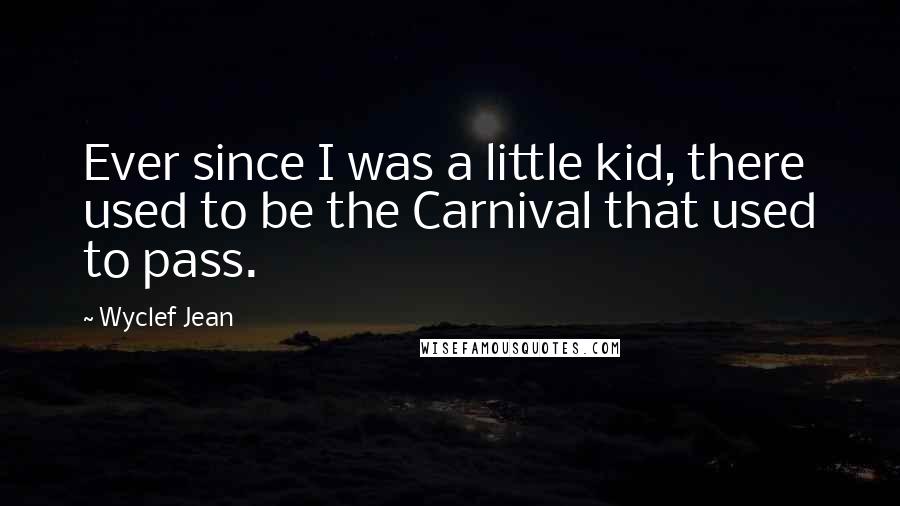 Wyclef Jean Quotes: Ever since I was a little kid, there used to be the Carnival that used to pass.