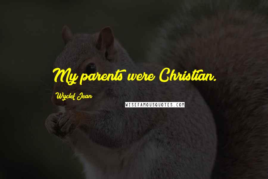 Wyclef Jean Quotes: My parents were Christian.