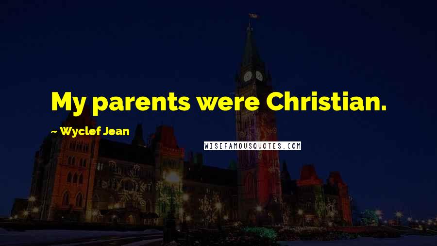 Wyclef Jean Quotes: My parents were Christian.