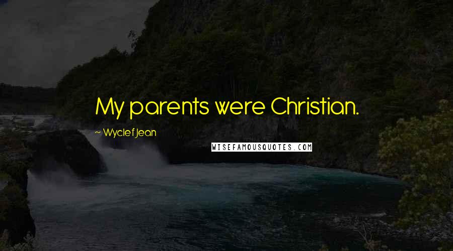 Wyclef Jean Quotes: My parents were Christian.