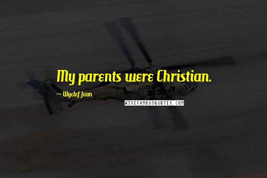 Wyclef Jean Quotes: My parents were Christian.