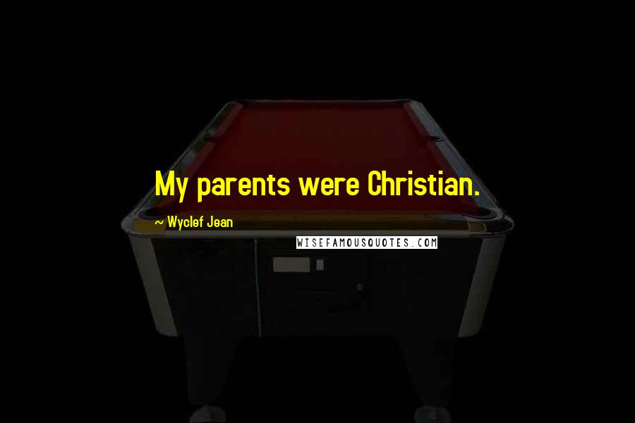 Wyclef Jean Quotes: My parents were Christian.