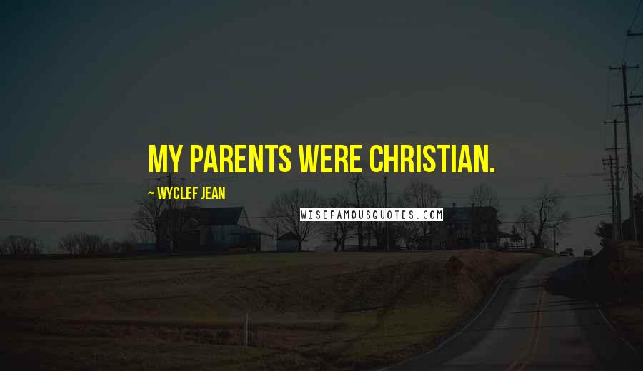 Wyclef Jean Quotes: My parents were Christian.