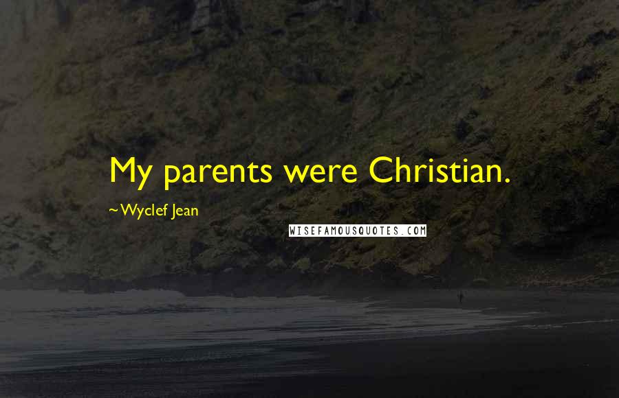 Wyclef Jean Quotes: My parents were Christian.