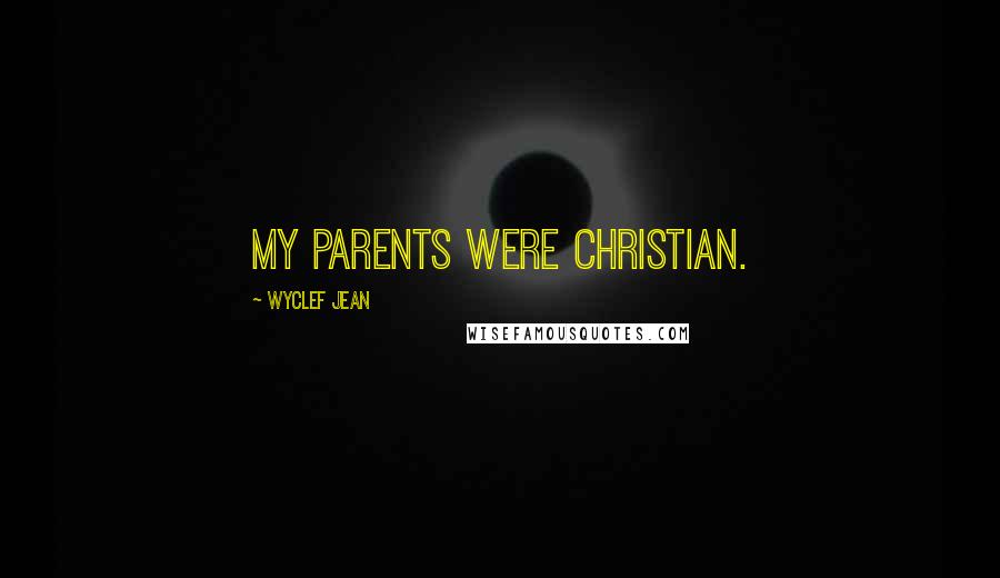 Wyclef Jean Quotes: My parents were Christian.