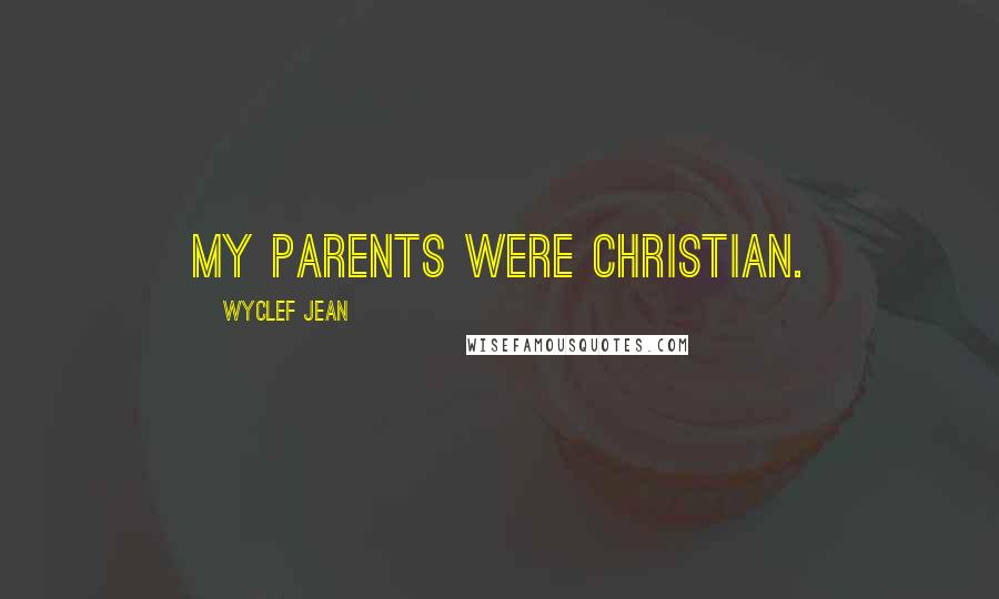 Wyclef Jean Quotes: My parents were Christian.