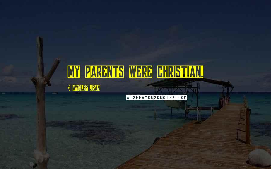 Wyclef Jean Quotes: My parents were Christian.