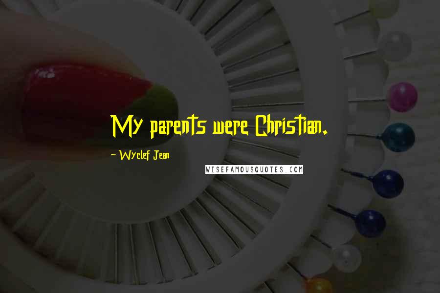 Wyclef Jean Quotes: My parents were Christian.