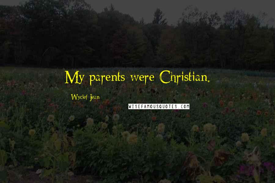 Wyclef Jean Quotes: My parents were Christian.