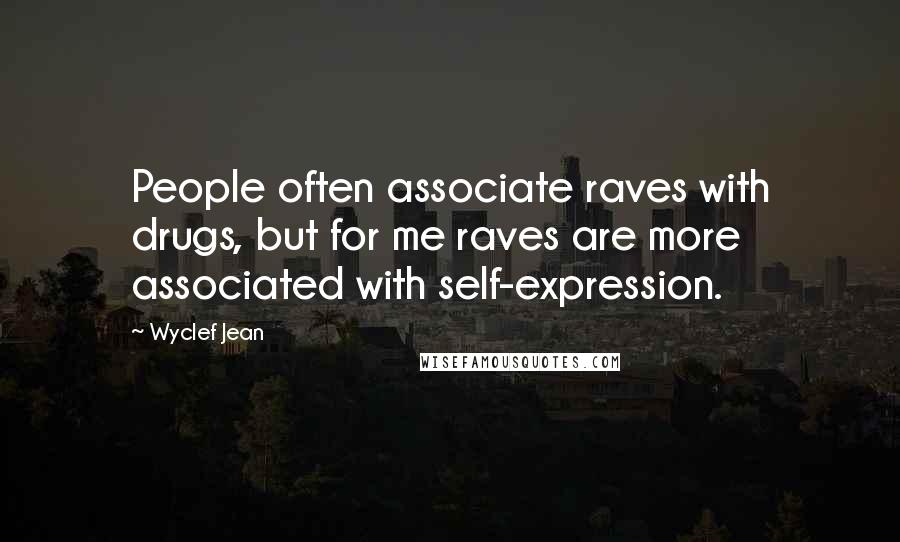 Wyclef Jean Quotes: People often associate raves with drugs, but for me raves are more associated with self-expression.