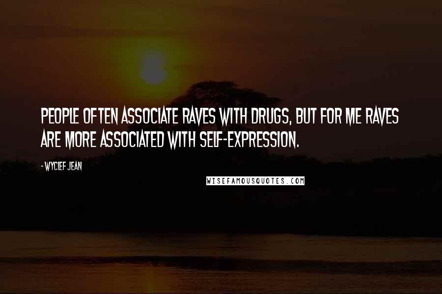 Wyclef Jean Quotes: People often associate raves with drugs, but for me raves are more associated with self-expression.