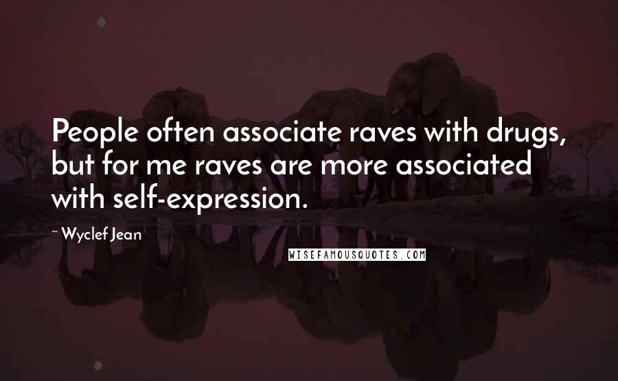 Wyclef Jean Quotes: People often associate raves with drugs, but for me raves are more associated with self-expression.