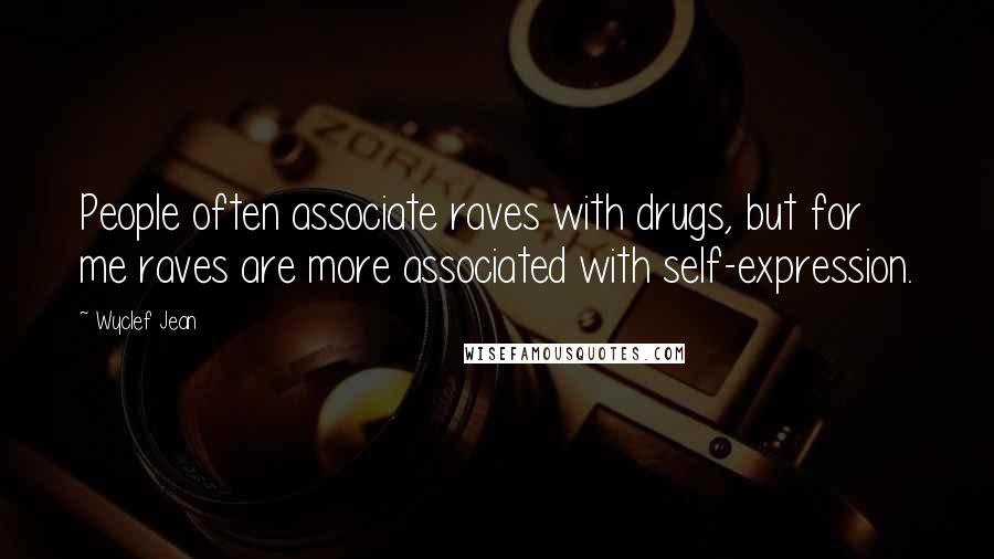 Wyclef Jean Quotes: People often associate raves with drugs, but for me raves are more associated with self-expression.