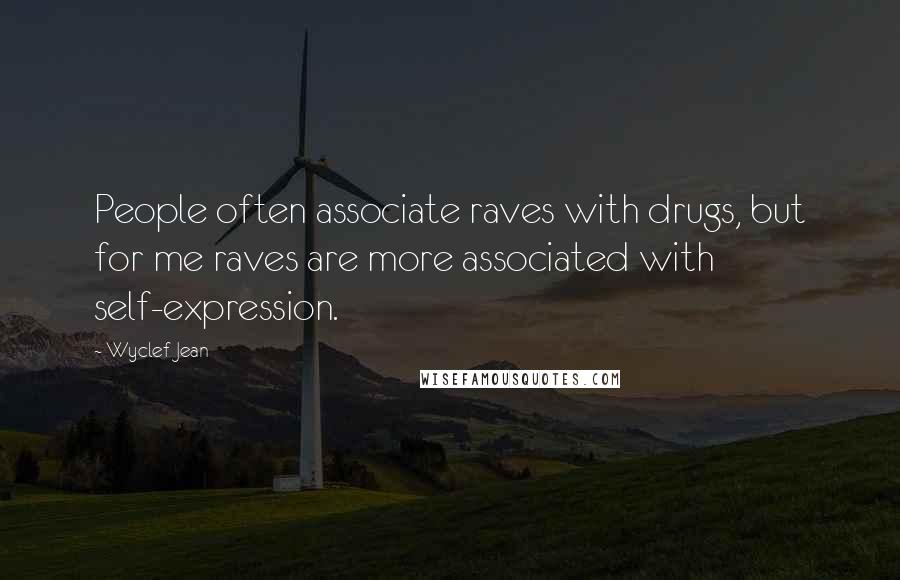 Wyclef Jean Quotes: People often associate raves with drugs, but for me raves are more associated with self-expression.