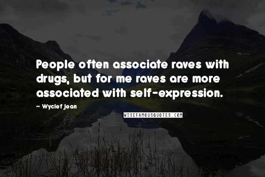 Wyclef Jean Quotes: People often associate raves with drugs, but for me raves are more associated with self-expression.