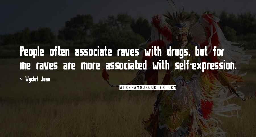 Wyclef Jean Quotes: People often associate raves with drugs, but for me raves are more associated with self-expression.