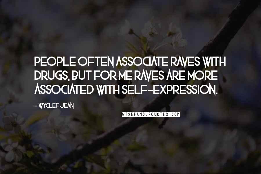 Wyclef Jean Quotes: People often associate raves with drugs, but for me raves are more associated with self-expression.