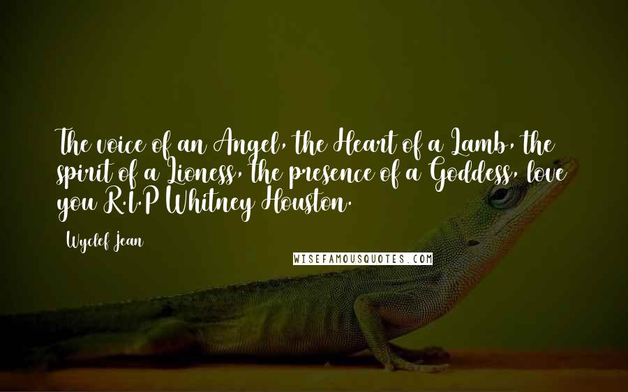 Wyclef Jean Quotes: The voice of an Angel, the Heart of a Lamb, the spirit of a Lioness, the presence of a Goddess, love you R.I.P Whitney Houston.