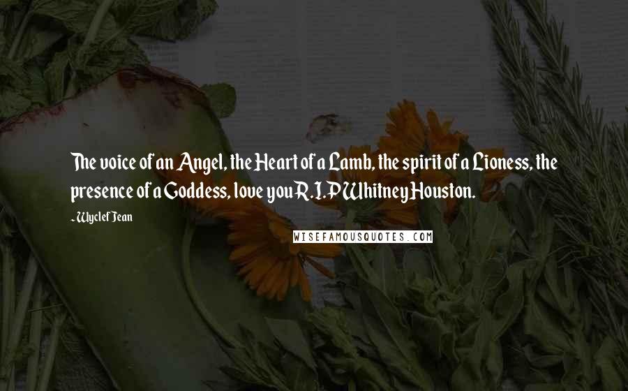 Wyclef Jean Quotes: The voice of an Angel, the Heart of a Lamb, the spirit of a Lioness, the presence of a Goddess, love you R.I.P Whitney Houston.