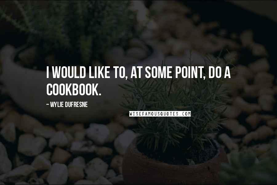 Wylie Dufresne Quotes: I would like to, at some point, do a cookbook.