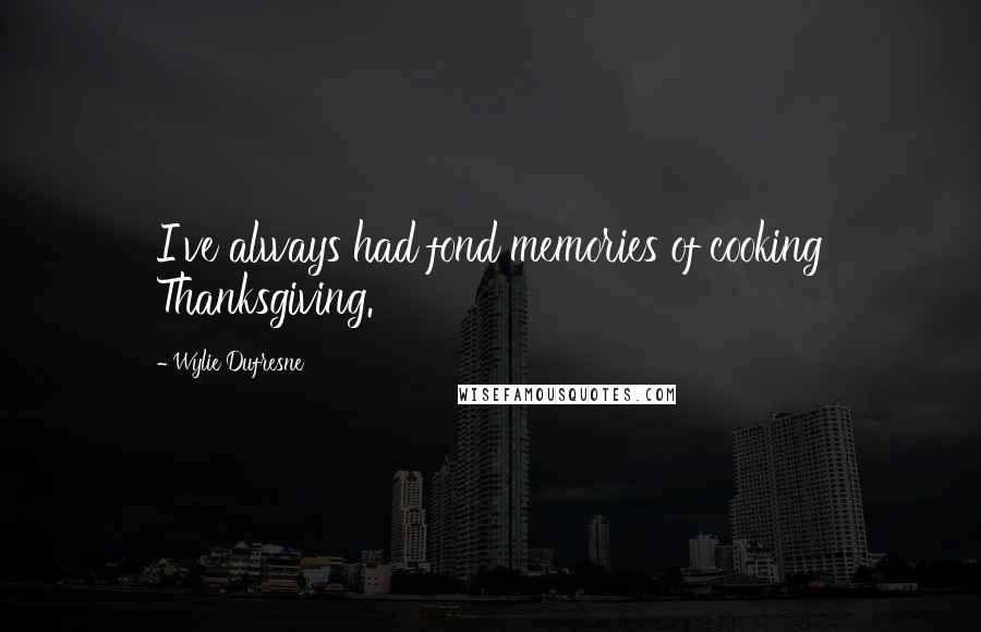 Wylie Dufresne Quotes: I've always had fond memories of cooking Thanksgiving.
