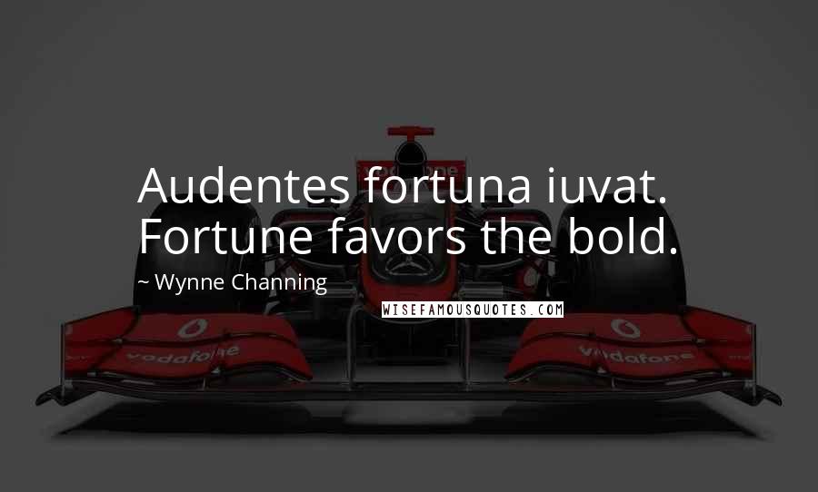 Wynne Channing Quotes: Audentes fortuna iuvat. Fortune favors the bold.