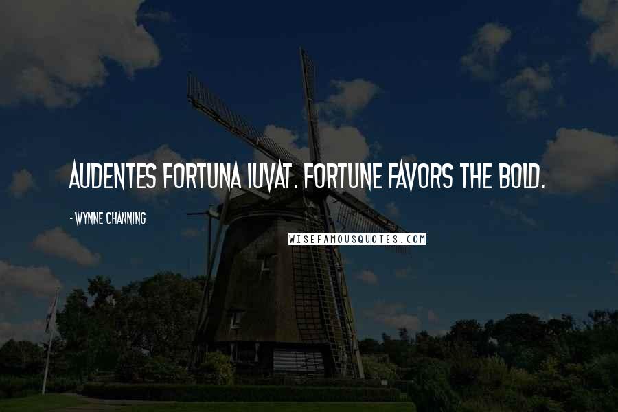 Wynne Channing Quotes: Audentes fortuna iuvat. Fortune favors the bold.