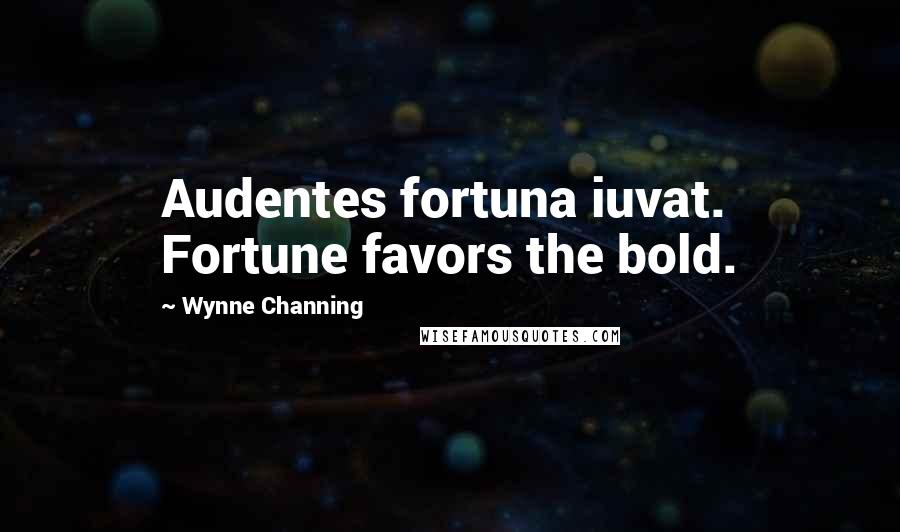 Wynne Channing Quotes: Audentes fortuna iuvat. Fortune favors the bold.