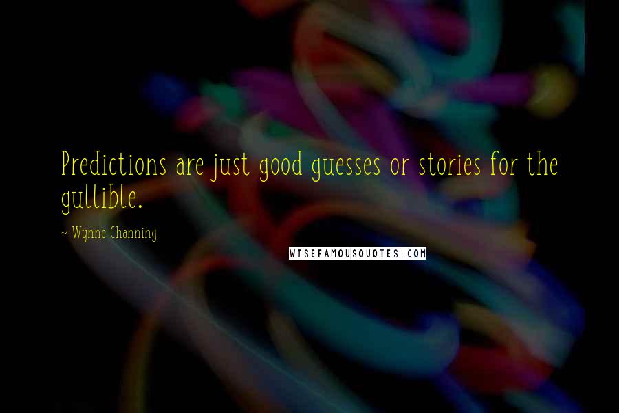 Wynne Channing Quotes: Predictions are just good guesses or stories for the gullible.