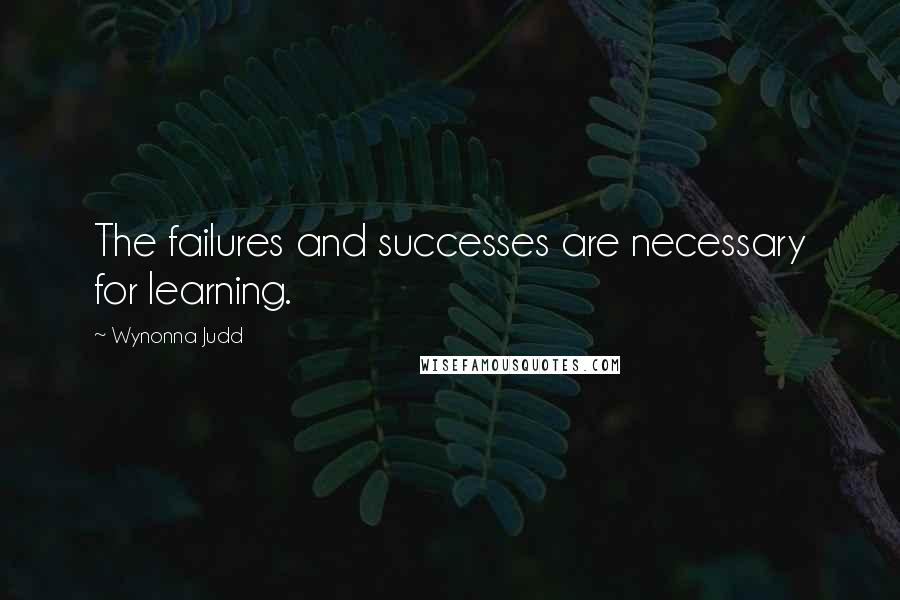 Wynonna Judd Quotes: The failures and successes are necessary for learning.