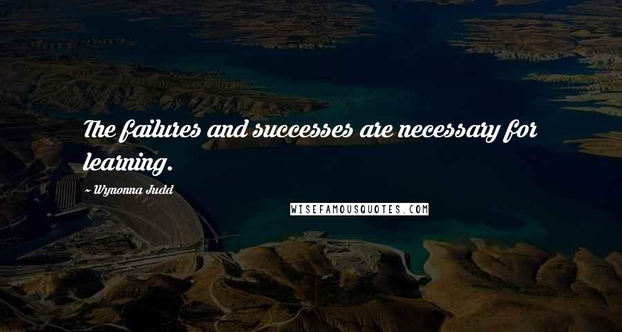 Wynonna Judd Quotes: The failures and successes are necessary for learning.