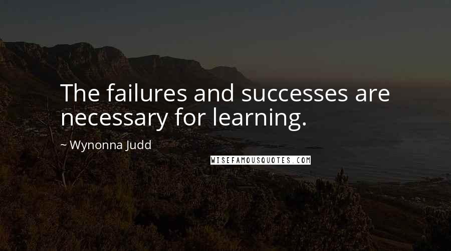 Wynonna Judd Quotes: The failures and successes are necessary for learning.