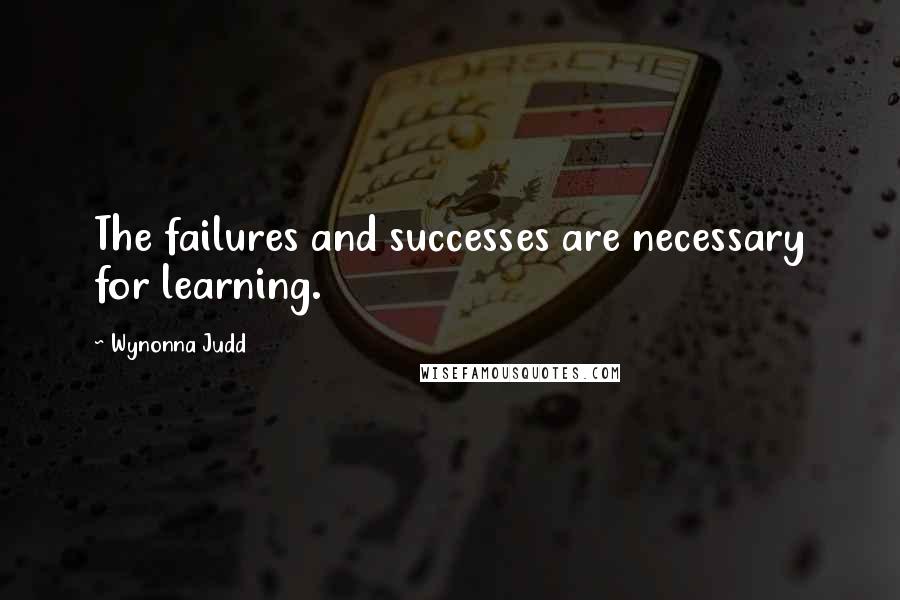 Wynonna Judd Quotes: The failures and successes are necessary for learning.