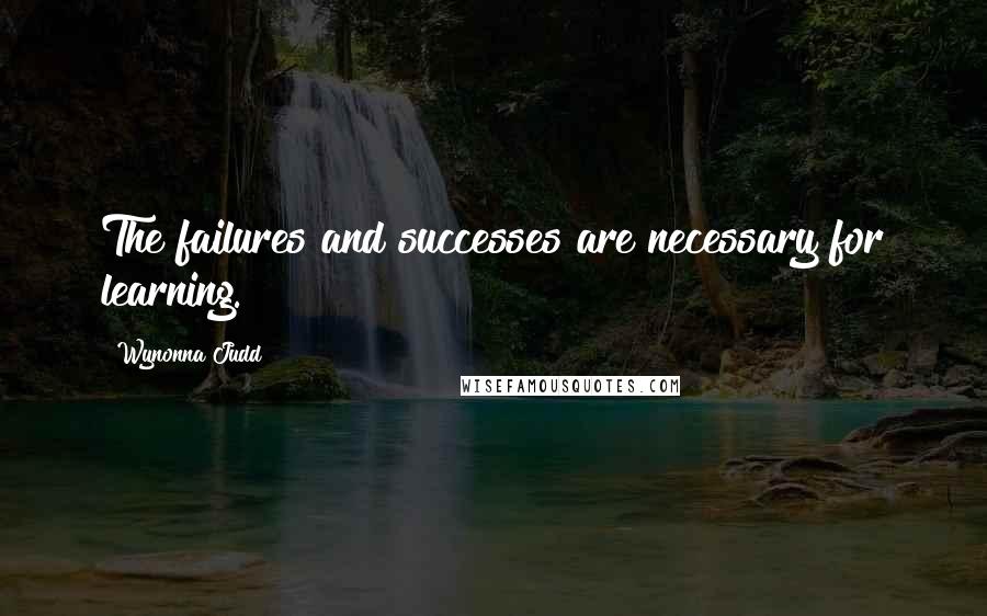 Wynonna Judd Quotes: The failures and successes are necessary for learning.