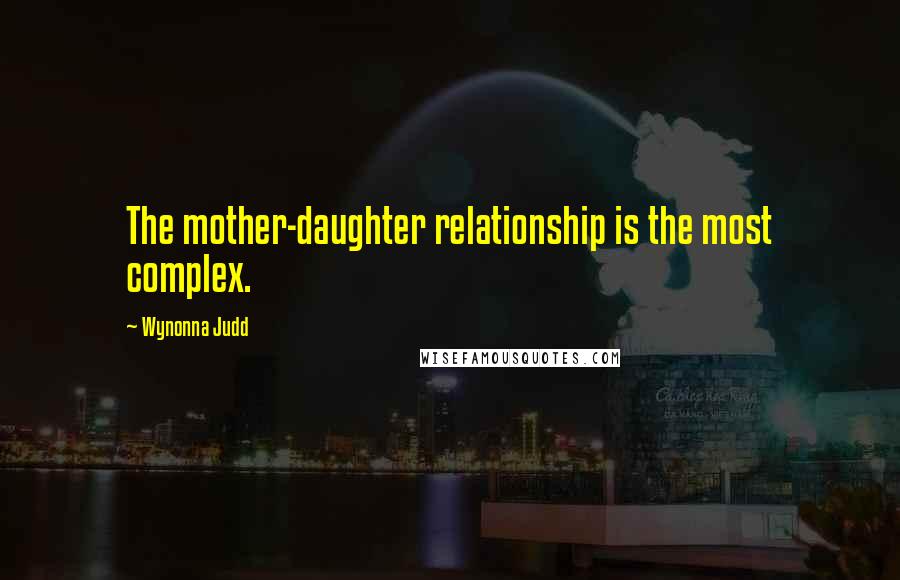 Wynonna Judd Quotes: The mother-daughter relationship is the most complex.