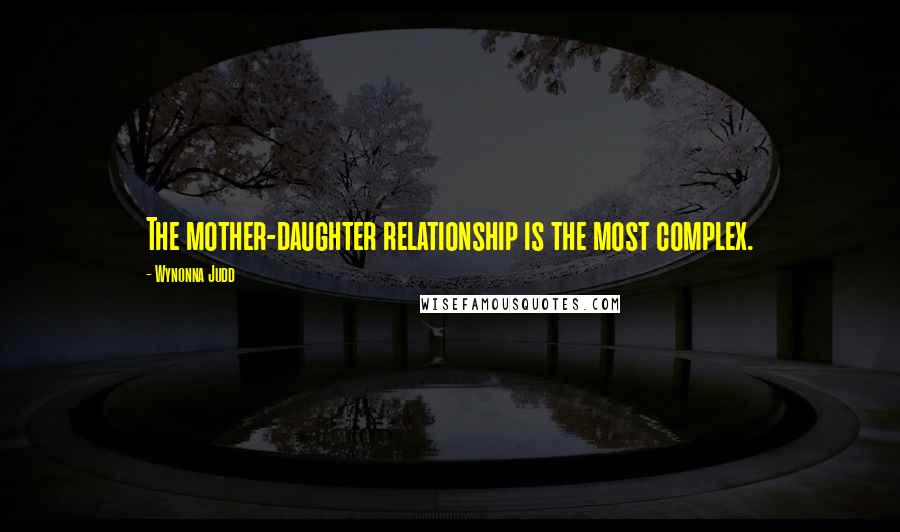 Wynonna Judd Quotes: The mother-daughter relationship is the most complex.