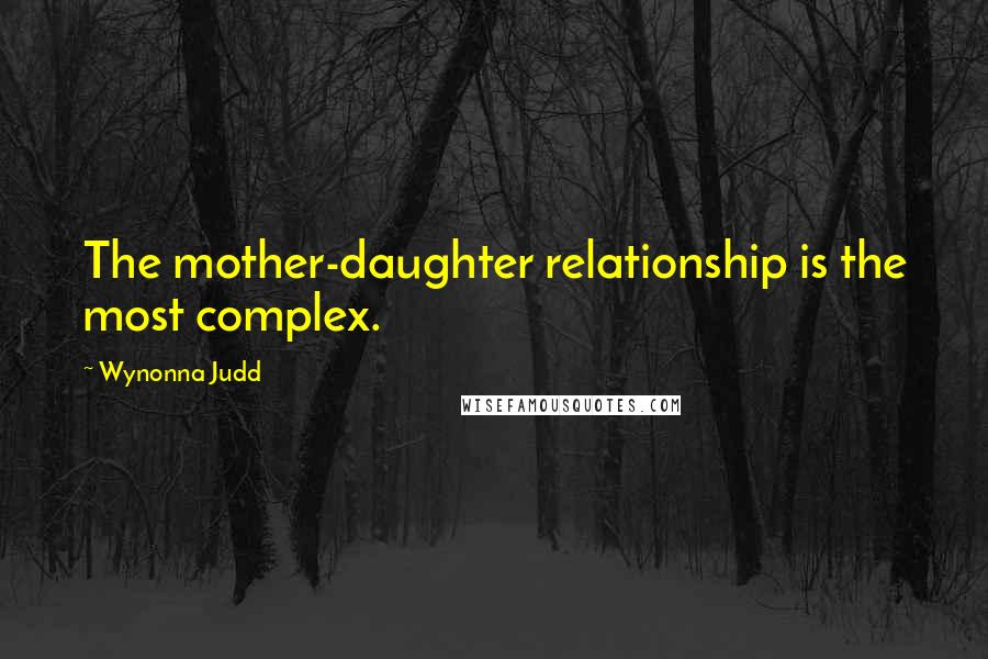 Wynonna Judd Quotes: The mother-daughter relationship is the most complex.