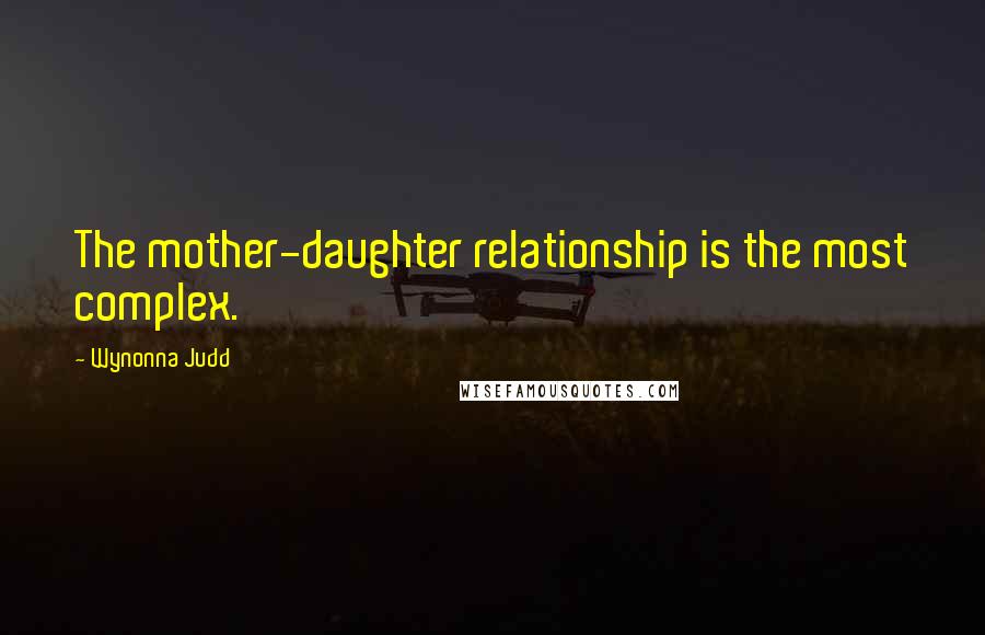 Wynonna Judd Quotes: The mother-daughter relationship is the most complex.