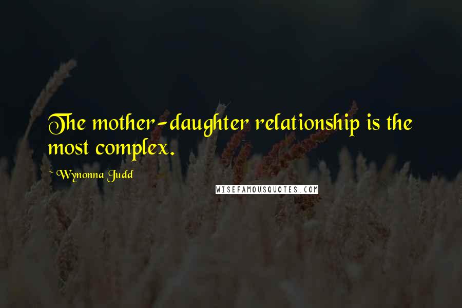 Wynonna Judd Quotes: The mother-daughter relationship is the most complex.