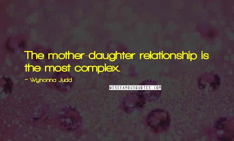 Wynonna Judd Quotes: The mother-daughter relationship is the most complex.